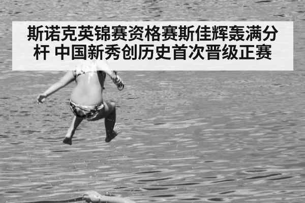 斯诺克英锦赛资格赛斯佳辉轰满分杆 中国新秀创历史首次晋级正赛